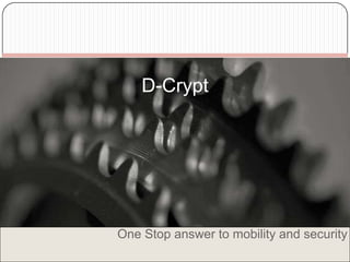 One Stop answer to mobility and security D-Crypt 