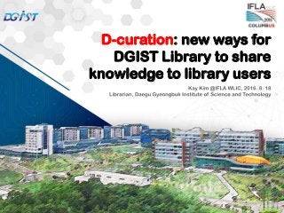 D-curation: new ways for
DGIST Library to share
knowledge to library users
 