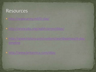 http://www.army.mil/D-day/http://www.pbs.org/wgbh/amex/dday/http://www.history.com/content/worldwartwo/d-day-timelinehttp://www.britannica.com/ddayResources