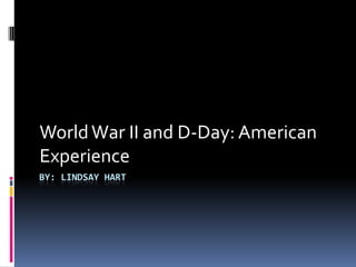 By: Lindsay Hart World War II and D-Day: American Experience 
