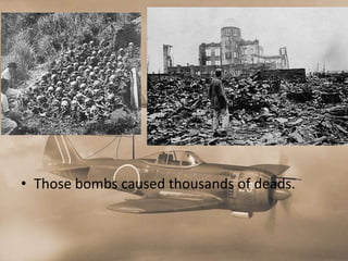 • Those bombs caused thousands of deads.
 