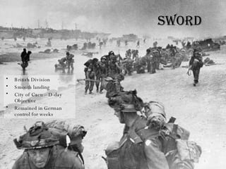 Sword British Division Smooth landing City of Caen – D-day Objective Remained in German control for weeks 