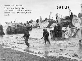 Gold British 50 th  Division &quot;It was absolutely like clockwork” -Lt. Pat Blamey, British 50th  Division, Gold Beach  