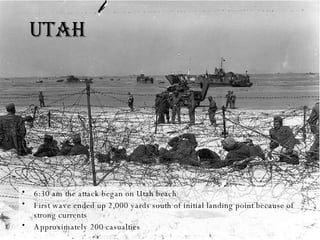 Utah 6:30 am the attack began on Utah beach First wave ended up 2,000 yards south of initial landing point because of strong currents Approximately 200 casualties 