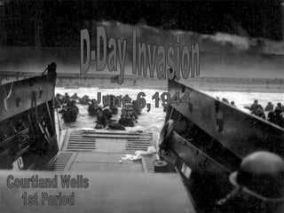 June 6,1944 D-Day Invasion Courtland Wells 1st Period 