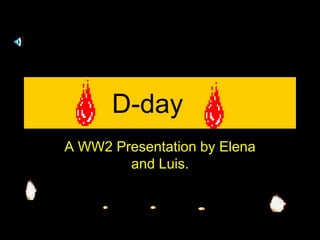 D-day
A WW2 Presentation by Elena
        and Luis.
 