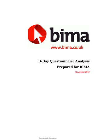 D-Day Questionnaire Analysis
                           Prepared for BIMA
                                    November 2012




Commercial In Confidence
 