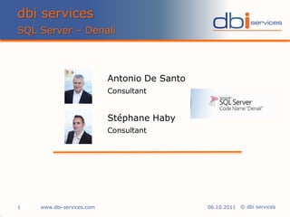 dbi services
SQL Server – Denali



                           Antonio De Santo
                           Consultant


                           Stéphane Haby
                           Consultant




1   www.dbi-services.com                      06.10.2011 © dbi services
 