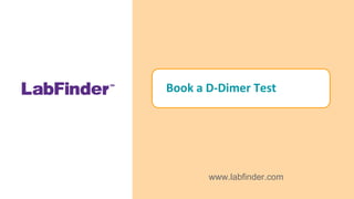 Book a D-Dimer Test
www.labfinder.com
 