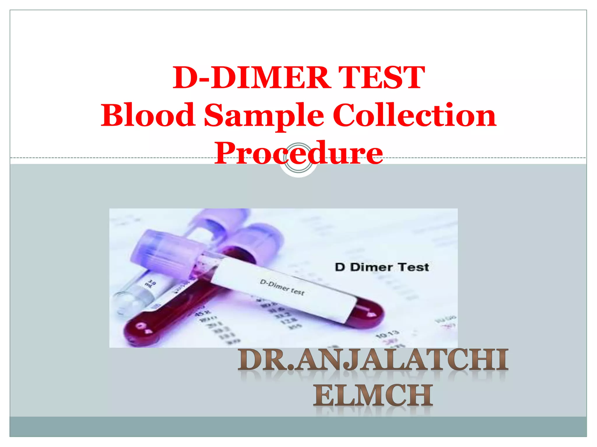 D-DIMER TEST
Blood Sample Collection
Procedure
 