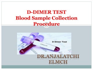 D-DIMER TEST
Blood Sample Collection
Procedure
 