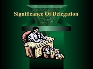 Significance Of Delegation 