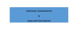 CREATIONS CHANSONANTES
&
SONG WRITTEN CREATIVE
 