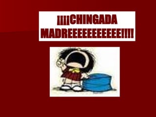 ¡¡¡¡CHINGADA MADREEEEEEEEEEE!!!! 