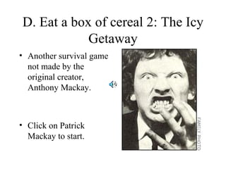 D. Eat a box of cereal 2: The Icy Getaway ,[object Object],[object Object]