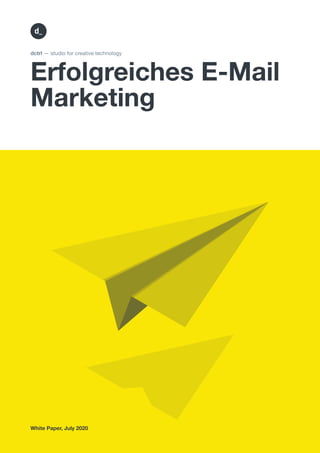 Erfolgreiches E-Mail
Marketing
dctrl — studio for creative technology
White Paper, July 2020
https://dctrl
.ch/de/emai
l--
marketing/
 