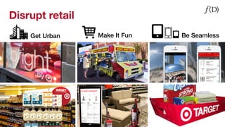 Disrupt retail 
Get Urban!Make It Fun!Be Seamless ! 
 