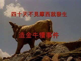 四十天不見摩西就發生  造金牛犢事件 