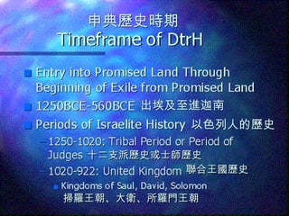 出埃及至進迦南 以色列人的歷史 十二支派歷史或士師歷史 聯合王國歷史 掃羅王朝、大衛、所羅門王朝 申典歷史時期 