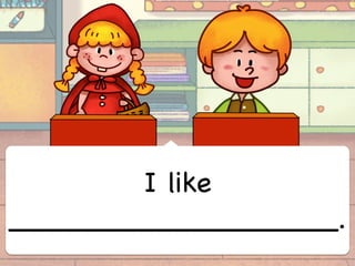 I like
__________________.
 