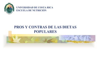 PROS Y CONTRAS DE LAS DIETAS POPULARES     UNIVERSIDAD DE COSTA RICA ESCUELA DE NUTRICIÓN 