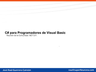 C# para Programadores de Visual Basic
 Reunión de la Comunidad .NET D.F.