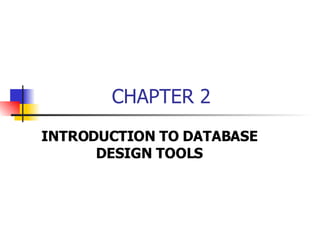 CHAPTER 2 INTRODUCTION TO DATABASE DESIGN TOOLS 