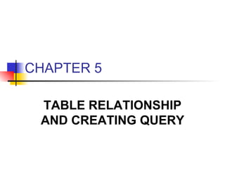 CHAPTER 5 TABLE RELATIONSHIP AND CREATING QUERY 