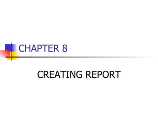 CHAPTER 8 CREATING REPORT 