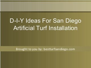 Brought to you by: bestturfsandiego.com
D-I-Y Ideas For San Diego
Artificial Turf Installation
 