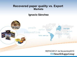 Recovered paper quality vs. Export  Markets Ignacio Sánchez REPACAR 21 de Noviembre2010 