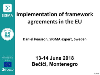© OECD
Implementation of framework
agreements in the EU
Daniel Ivarsson, SIGMA expert, Sweden
13-14 June 2018
Bečići, Montenegro
 
