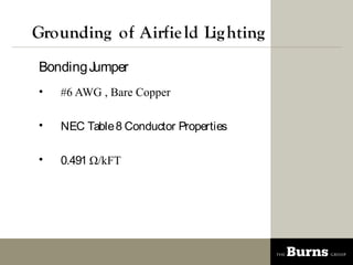 Grounding of Airfie ld Lig hting
Bonding Jumper
?   #6 AWG , Bare Copper

?   NEC Table 8 Conductor Properties

?   0.491 /kFT
 