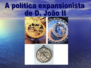 A política expansionista de D. João II 