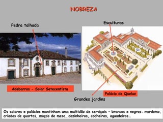 Adebarros - Solar Setecentista   NOBREZA Pedra talhada Grandes jardins Os solares e palácios mantinham uma multidão de serviçais – brancos e negros: mordomo, criados de quartos, moços de mesa, cozinheiros, cocheiros, aguadeiros… Esculturas Palácio de Queluz 