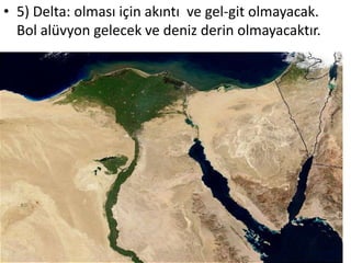 • 5) Delta: olması için akıntı ve gel-git olmayacak.
  Bol alüvyon gelecek ve deniz derin olmayacaktır.
 