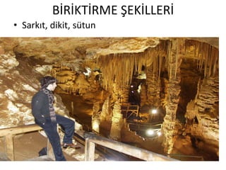 BİRİKTİRME ŞEKİLLERİ
• Sarkıt, dikit, sütun
 