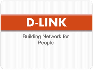 Building Network for
People
D-LINK
 