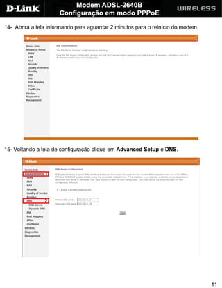 14- Abrirá a tela informando para aguardar 2 minutos para o reinício do modem.




15- Voltando a tela de configuração clique em Advanced Setup e DNS.




                                                                                 11
 
