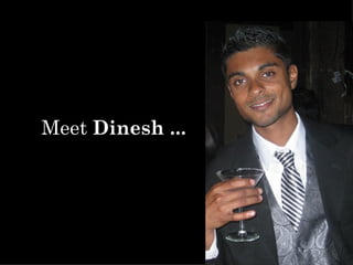 Meet Dinesh ...
 