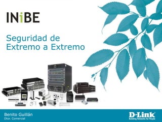 Seguridad de
 Extremo a Extremo




Benito Guillán
Dtor. Comercial
 
