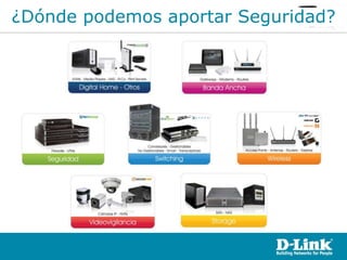 ¿Dónde podemos aportar Seguridad?
 Los 5 Pilares D-Link
 