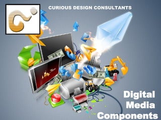 Digital  Media  Components CURIOUS DESIGN CONSULTANTS 