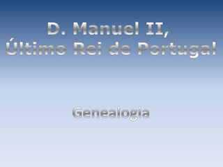 D. Manuel II,  Último Rei de Portugal Genealogia 