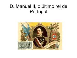 D. Manuel II, o último rei de Portugal 