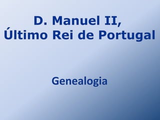 D. Manuel II,  Último Rei de Portugal Genealogia 
