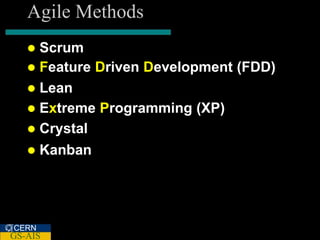 Agile Methods
    Scrum
    Feature Driven Development (FDD)
    Lean
    Extreme Programming (XP)
    Crystal
      Kanban




CERN
GS-AIS
 