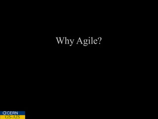 Why Agile?




CERN
GS-AIS
 