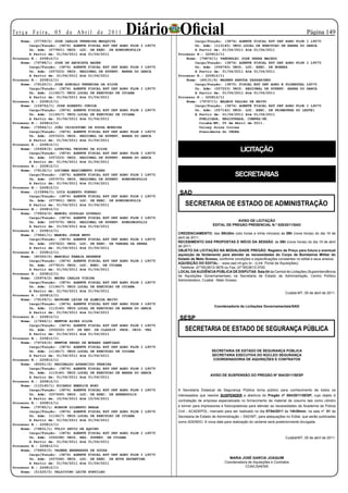 Te r ç a F e i r a , 0 5 d e A b r i l d e 2 0 11
    Nome: (37799/2) JOSE CARLOS FERREIRA MESQUITA
                                                     Diário Oficial            Cargo/Função: (3874) AGENTE FISCAL EST DEF AGRO FLOR I L9070
                                                                                                                                                    Página 1
        Cargo/Função: (3874) AGENTE FISCAL EST DEF AGRO FLOR I L9070           Un. Adm: (113140) UNID.LOCAL DE EXECUCAO DE BARRA DO GARCA
        Un. Adm: (077801) UNID. LOC. DE EXEC. DE RONDONOPOLIS                  A Partir de: 01/04/2011 Até 01/04/2011
        A Partir de: 01/04/2011 Até 01/04/2011                         Processo N.: 220812/11
Processo N.: 220812/11                                                     Nome: (79876/1) VANDERLEI JOSE SERRA MACEDO
    Nome: (79788/1) JOSE DE ANCHIETA BAUER                                     Cargo/Função: (3874) AGENTE FISCAL EST DEF AGRO FLOR I L9070
        Cargo/Função: (3874) AGENTE FISCAL EST DEF AGRO FLOR I L9070           Un. Adm: (056740) UNID. LOC. EXEC. DE NOBRES
        Un. Adm: (057223) UNID. REGIONAL DE SUPERV. BARRA DO GARCA             A Partir de: 01/04/2011 Até 01/04/2011
        A Partir de: 01/04/2011 Até 01/04/2011                         Processo N.: 220812/11
Processo N.: 220812/11                                                     Nome: (49131/4) WAGNER ARRUDA PASSARINHO
    Nome: (79120/1) JOSE GONCALO FERREIRA DA SILVA                             Cargo/Função: (3870) FISCAL EST DEF AGRO E FLORESTAL L9070
        Cargo/Função: (3874) AGENTE FISCAL EST DEF AGRO FLOR I L9070           Un. Adm: (057223) UNID. REGIONAL DE SUPERV. BARRA DO GARCA
        Un. Adm: (113417) UNID.LOCAL DE EXECUCAO DE CUIABA                     A Partir de: 01/04/2011 Até 01/04/2011
        A Partir de: 01/04/2011 Até 01/04/2011                         Processo N.: 220812/11
Processo N.: 220812/11                                                     Nome: (79767/1) WALMIR FALCAO DE BRITO
    Nome: (109752/1) JOSE ROBERTO JUNIOR                                       Cargo/Função: (3874) AGENTE FISCAL EST DEF AGRO FLOR I L9070
        Cargo/Função: (3874) AGENTE FISCAL EST DEF AGRO FLOR I L9070           Un. Adm: (057142) UNID. LOC. EXEC. DE PRIMAVERA DO LESTE}
        Un. Adm: (113417) UNID.LOCAL DE EXECUCAO DE CUIABA                     A Partir de: 01/04/2011 Até 01/04/2011
        A Partir de: 01/04/2011 Até 01/04/2011                                   PUBLICADA, REGISTRADA, CUMPRA-SE.
Processo N.: 220812/11                                                           Cuiabá-MT, 05 de Abril de 2011.
    Nome: (79944/1) JOÃO CRISOSTOMO DE SOUZA MOREIRA                             Valney Souza Correa
        Cargo/Função: (3874) AGENTE FISCAL EST DEF AGRO FLOR I L9070             Presidente do INDEA
        Un. Adm: (057223) UNID. REGIONAL DE SUPERV. BARRA DO GARCA
        A Partir de: 01/04/2011 Até 01/04/2011
Processo N.: 220812/11
    Nome: (35928/2) LOURIVAL TEODORO DA SILVA
        Cargo/Função: (3874) AGENTE FISCAL EST DEF AGRO FLOR I L9070
                                                                                                            LICITAÇÃO
        Un. Adm: (057223) UNID. REGIONAL DE SUPERV. BARRA DO GARCA
        A Partir de: 01/04/2011 Até 01/04/2011
Processo N.: 220812/11
    Nome: (79132/1) LUCIMAR NASCIMENTO PIRES
        Cargo/Função: (3874) AGENTE FISCAL EST DEF AGRO FLOR I L9070                                     SECRETARIAS
        Un. Adm: (057070) UNID. REGIONAL DE SUPERV. RONDONOPOLIS
        A Partir de: 01/04/2011 Até 01/04/2011
Processo N.: 220812/11
    Nome: (115894/1) LUIS ALBERTO PUERRO
        Cargo/Função: (3874) AGENTE FISCAL EST DEF AGRO FLOR I L9070
                                                                        SAD
        Un. Adm: (077801) UNID. LOC. DE EXEC. DE RONDONOPOLIS
        A Partir de: 01/04/2011 Até 01/04/2011                             SECRETARIA DE ESTADO DE ADMINISTRAÇÃO
Processo N.: 220812/11
    Nome: (79924/2) MANOEL DOUGLAS DOURADO
        Cargo/Função: (3874) AGENTE FISCAL EST DEF AGRO FLOR I L9070
        Un. Adm: (057070) UNID. REGIONAL DE SUPERV. RONDONOPOLIS                                        AVISO DE LICITAÇÃO
        A Partir de: 01/04/2011 Até 01/04/2011                                             EDITAL DE PREGÃO PRESENCIAL N.º 029/2011/SAD
Processo N.: 220812/11
    Nome: (79641/1) MANOEL JORGE NETO                                  CREDENCIAMENTO: das 08h30m (oito horas e trinta minutos) às 09h (nove horas) do dia 19 de
        Cargo/Função: (3874) AGENTE FISCAL EST DEF AGRO FLOR I L9070   abril de 2011.
        Un. Adm: (057622) UNID. LOC. DE EXEC. DE TANGRA DA SERRA       RECEBIMENTO DAS PROPOSTAS E INÍCIO DA SESSÃO: às 09h (nove horas) do dia 19 de abril
        A Partir de: 01/04/2011 Até 01/04/2011                         de 2011.
Processo N.: 220812/11                                                 OBJETO DA LICITAÇÃO NA MODALIDADE PREGÃO: Registro de Preço para futura e eventual
                                                                       aquisição de fardamento para atender as necessidades do Corpo de Bombeiros Militar do
    Nome: (80300/2) MARCELO FANAIA REZENDE
                                                                       Estado de Mato Grosso, conforme condições e especificações constantes no edital e seus anexos.
        Cargo/Função: (3874) AGENTE FISCAL EST DEF AGRO FLOR I L9070
                                                                       AQUISIÇÃO DO EDITAL: - www.sad.mt.gov.br - (Link: Portal de Aquisições);
        Un. Adm: (077810) UNID. LOC. EXEC. DE CUIABA
                                                                       - Telefone: (0**65)3613-3676 ou Fax: (0**65)3613-3700.
        A Partir de: 01/04/2011 Até 01/04/2011
                                                                       LOCAL DA AUDIÊNCIA PÚBLICA DE DISPUTAS: Sala 04 da Central de Licitações (Superintendência
Processo N.: 220812/11
                                                                       de Aquisições Governamentais) na Secretaria de Estado de Administração, Centro Político
    Nome: (35974/2) MAURO CARLOS VIEIRA
                                                                       Administrativo, Cuiabá - Mato Grosso.
        Cargo/Função: (3874) AGENTE FISCAL EST DEF AGRO FLOR I L9070
        Un. Adm: (113417) UNID.LOCAL DE EXECUCAO DE CUIABA
        A Partir de: 01/04/2011 Até 01/04/2011
                                                                                                                                       Cuiabá-MT, 05 de abril de 2011.
Processo N.: 220812/11
    Nome: (79109/1) NAYRONE LEIGH DE ALMEIDA BRITO
        Cargo/Função: (3874) AGENTE FISCAL EST DEF AGRO FLOR I L9070
                                                                                            Coordenadoria de Licitações Governamentais/SAD
        Un. Adm: (113140) UNID.LOCAL DE EXECUCAO DE BARRA DO GARCA
        A Partir de: 01/04/2011 Até 01/04/2011
Processo N.: 220812/11                                                  SESP
    Nome: (17846/1) NEWTON ALVES SILVA
        Cargo/Função: (3874) AGENTE FISCAL EST DEF AGRO FLOR I L9070
        Un. Adm: (055220) DIV. DE REV. DE CLASSIF. PROD. ORIG. VEG         SECRETARIA DE ESTADO DE SEGURANÇA PÚBLICA
        A Partir de: 01/04/2011 Até 01/04/2011
Processo N.: 220812/11
    Nome: (79724/2) NEWTON PEDRO DE MORAES SANTIAGO
        Cargo/Função: (3874) AGENTE FISCAL EST DEF AGRO FLOR I L9070
        Un. Adm: (113417) UNID.LOCAL DE EXECUCAO DE CUIABA                                 SECRETARIA DE ESTADO DE SEGURANÇA PÚBLICA
        A Partir de: 01/04/2011 Até 01/04/2011                                             SECRETARIA EXECUTIVA DO NÚCLEO SEGURANÇA
Processo N.: 220812/11                                                                      COORDENADORIA DE AQUISIÇÕES E CONTRATOS
    Nome: (80051/2) REGINALDO APARECIDO PEREIRA
        Cargo/Função: (3874) AGENTE FISCAL EST DEF AGRO FLOR I L9070
        Un. Adm: (113140) UNID.LOCAL DE EXECUCAO DE BARRA DO GARCA
                                                                                          AVISO DE SUSPENSÃO DO PREGÃO Nº 004/2011/SESP
        A Partir de: 01/04/2011 Até 01/04/2011
Processo N.: 220812/11
    Nome: (110140/1) RICARDO EMERICK BONI
        Cargo/Função: (3874) AGENTE FISCAL EST DEF AGRO FLOR I L9070   A Secretaria Estadual de Segurança Pública torna público para conhecimento de todos os
        Un. Adm: (057649) UNID. LOC. DE EXEC. DE ARENAPOLIS            interessados que resolve SUSPENDER a abertura do Pregão nº 004/2011/SESP, cujo objeto é
        A Partir de: 10/04/2011 Até 10/04/2011
                                                                       contratação de empresa especializada no fornecimento de material de cosumo tais como cilindro
Processo N.: 220812/11
    Nome: (79785/1) ROBSON GILBERTO BRAGA                              e tonner para impressoras e fotocopiadoras para atender as necessidades da Academia de Policia
        Cargo/Função: (3874) AGENTE FISCAL EST DEF AGRO FLOR I L9070   Civil - ACADEPOL, marcado para ser realizado no dia 07/04/2011 às 14h30min, na sala nº. 01 da
        Un. Adm: (113417) UNID.LOCAL DE EXECUCAO DE CUIABA             Secretaria de Estado de Administração – SAD/MT, para adequações no Edital, que serão publicadas
        A Partir de: 01/04/2011 Até 01/04/2011
                                                                       como ADENDO. A nova data para realização do certame será posteriormente divulgada.
Processo N.: 220812/11
    Nome: (79831/1) TULIO SEVIO DE AQUINO
        Cargo/Função: (3874) AGENTE FISCAL EST DEF AGRO FLOR I L9070
        Un. Adm: (055298) UNID. REG. SUPERV. DE CUIABA                                                                                 Cuiabá/MT, 05 de abril de 2011.
        A Partir de: 01/04/2011 Até 01/04/2011
Processo N.: 220812/11
    Nome: (79950/2) VAGNER BERNARDES DE SOUSA
        Cargo/Função: (3874) AGENTE FISCAL EST DEF AGRO FLOR I L9070
        Un. Adm: (057266) UNID. LOC. DE EXEC. DE NOVA XAVANTINA                                      MARIA JOSÉ GARCIA JOAQUIM
        A Partir de: 01/04/2011 Até 01/04/2011                                                     Coordenadora de Aquisições e Contratos
Processo N.: 220812/11                                                                                        COAC/SAENS
    Nome: (51520/2) VALDIVINO LEITE PORTILHO
 