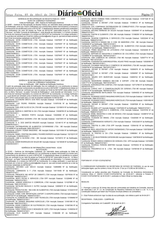 Te r ç a F e i r a , 0 5 d e A b r i l d e 2 0 11
                  GERENCIA DE RECUPERAÇÃO DA RECEITA PUBLICA - GERP
                                                                           Diário Oficial                   Contribuinte: OESTE FORMAS PARA CONCRETO LTDA Inscrição Estadual: 131871528 Nº da
                                                                                                                                                                                                 Página 15
                                AVISO DE COBRANÇA FAZENDÁRIO                                                Notificação: 76661/57/27/2011
                    Edital de Notificação - SNE: Sistema de Notificação Eletrônica                          Contribuinte: DEFANT  DEFANT LTDA Inscrição Estadual: 131896121 Nº da Notificação:
A GERP – Gerência de Recuperação da Receita Pública, por intermédio desta publicação do Edital              76662/57/27/2011
de Notificação, avisa que, fica(m) notificado(s) o(s) contribuinte(s) abaixo mencionado(s) a tomar(em)      Contribuinte: CDC COMPANHIA DISTRIBUIDORA DE COMBUSTIVEIS LTDA Inscrição Estadual:
conhecimento de pendência(s) junto à SEFAZ-MT. O detalhamento dessa(s) pendência(s) poderá(ão)              133772624 Nº da Notificação: 76663/57/27/2011
ser verificado(s) por meio de acesso ao Portal da SEFAZ-MT (www.sefaz.mt.gov.br), no Menu                   Contribuinte: ANTONIO BARBOSA DE SOUZA Inscrição Estadual: 132506467 Nº da Notificação:
“Serviços”, na Pasta “Consulta de Notificação-e”, onde deverão ser informados: 1) o número completo         76664/57/27/2011
do Aviso de Cobrança Fazendário; 2) o número do CNPJ/CPF do Contribuinte; 3) o código verificador (         Contribuinte: FANTINI  CLEMENTE LTDA -ME Inscrição Estadual: 131982591 Nº da Notificação:
o qual deve ser solicitado por Email em notifica.ouvidoria@sefaz.mt.gov.br, que será enviado somente        76665/57/27/2011
por Email da empresa cadastrado na SEFAZ-MT).                                                               Contribuinte: SEAROM COMERCIAL E SERVICOS LTDA Inscrição Estadual: 132033240 Nº da
Contribuinte: AVON COSMÉTICOS LTDA. Inscrição Estadual: 133276457 Nº da Notificação:                        Notificação: 76666/57/27/2011
76796/332/68/2011                                                                                           Contribuinte: SANTOS  GRANDI IND. E COM. DE MADEIRAS LTDA - ME Inscrição Estadual:
Contribuinte: AVON COSMÉTICOS LTDA. Inscrição Estadual: 133276457 Nº da Notificação:                        132092948 Nº da Notificação: 76667/57/27/2011
76797/332/68/2011                                                                                           Contribuinte: CARPELLO INDUSTRIA E COMERCIO DE ALIMENTOS LTDA Inscrição Estadual:
Contribuinte: AVON COSMÉTICOS LTDA. Inscrição Estadual: 133276457 Nº da Notificação:                        132142244 Nº da Notificação: 76668/57/27/2011
76803/332/68/2011                                                                                           Contribuinte: PRIMO INDUSTRIA DE LATICINIOS LTDA Inscrição Estadual: 132232448 Nº da
Contribuinte: AVON COSMÉTICOS LTDA. Inscrição Estadual: 133276457 Nº da Notificação:                        Notificação: 76669/57/27/2011
76805/332/68/2011                                                                                           Contribuinte: NIPPONFLEX INDUSTRIA E COMÉRCIO DE COLCHÕES LTDA Inscrição Estadual:
Contribuinte: AVON COSMÉTICOS LTDA. Inscrição Estadual: 133276457 Nº da Notificação:                        132358654 Nº da Notificação: 76670/57/27/2011
76835/332/68/2011                                                                                           Contribuinte: GNS COMERCIO DE CEREAIS LTDA ME Inscrição Estadual: 132507714 Nº da
Contribuinte: AVON COSMÉTICOS LTDA. Inscrição Estadual: 133276457 Nº da Notificação:                        Notificação: 76671/57/27/2011
76838/332/68/2011                                                                                           Contribuinte: COOPERATIVA AGROINDUSTRIAL AGUAS FRIAS Inscrição Estadual: 132526360 Nº
Contribuinte: AVON COSMÉTICOS LTDA. Inscrição Estadual: 133276457 Nº da Notificação:                        da Notificação: 76672/57/27/2011
76839/332/68/2011                                                                                           Contribuinte: COLNIMAD INDÚSTRIA E COMÉRCIO DE MADEIRAS LTDA ME Inscrição Estadual:
Contribuinte: AVON COSMÉTICOS LTDA. Inscrição Estadual: 133276457 Nº da Notificação:                        132555794 Nº da Notificação: 76673/57/27/2011
76840/332/68/2011                                                                                           Contribuinte: DEFANT  DEFANT LTDA Inscrição Estadual: 132565579 Nº da Notificação:
Contribuinte: AVON COSMÉTICOS LTDA. Inscrição Estadual: 133276457 Nº da Notificação:                        76674/57/27/2011
76841/332/68/2011                                                                                           Contribuinte: DEFANT  DEFANT LTDA Inscrição Estadual: 132565587 Nº da Notificação:
Contribuinte: AVON COSMÉTICOS LTDA. Inscrição Estadual: 133276457 Nº da Notificação:                        76675/57/27/2011
76842/332/68/2011                                                                                           Contribuinte: MAURO EIITI MUROFUSE Inscrição Estadual: 132600722 Nº da Notificação:
                                                                                                            76676/57/27/2011
                   GERÊNCIA DE INFORMAÇÕES ECONOMICO FISCAIS - GIEF                                         Contribuinte: MADEIREIRA DINÂMICA IND.COM. E EXPORT. LTDA ME Inscrição Estadual:
                                 AVISO DE COBRANÇA FAZENDÁRIA                                               132617714 Nº da Notificação: 76677/57/27/2011
                    Edital de Notificação - SNE: Sistema de Notificação Eletrônica.                         Contribuinte: AGROINDUSTRIA CONFISA LTDA Inscrição Estadual: 132712768 Nº da Notificação:
A partir da publicação deste edital de notificação, fica (m) notificado (s) o (s) contribuinte (s) abaixo   76678/57/27/2011
mencionado (s) a tomar conhecimento de pendência (s) junto à SEFAZ/MT. O detalhamento dessa (s)             Contribuinte: CORVIC DIST. E COMERCIALIZAÇÃO DE CEREAIS LTDA ME Inscrição Estadual:
pendência (s) poderá ser verificado por meio do acesso ao Portal da SEFAZ/MT (www.sefaz.mt.gov.             132790114 Nº da Notificação: 76679/57/27/2011
br), no Menu “Serviços”, na pasta “Consulta de Notificação-e”, onde deverão ser informados: 1) o nº         Contribuinte: MADEIREIRA MATELANDIA TDA Inscrição Estadual: 132945053 Nº da Notificação:
do Aviso de Cobrança Fazendária; 2) o número do CNPJ/CPF do Contribuinte; 3) o Código Verificador           76680/57/27/2011
( o qual deverá ser solicitado junto à Gerência de Informações Econômico-Fiscais – GIEF – Tel. (65)         Contribuinte: VEGRANDE NORTE MAQUINAS AGRICOLAS LTDA Inscrição Estadual: 133051641 Nº
3617-2433 e será enviado para o E-mail da empresa cadastrado na SEFAZ-MT).                                  da Notificação: 76681/57/27/2011
Contribuinte: ELEONORA BROTO DOS REIS Inscrição Estadual: 131616358 Nº da Notificação:                      Contribuinte: VEGRANDE NORTE MAQUINAS AGRICOLAS LTDA Inscrição Estadual: 133051692 Nº
39389/55/33/2011                                                                                            da Notificação: 76682/57/27/2011
Contribuinte: LUIZ PEDRO PEREIRA Inscrição Estadual: 131870106 Nº da Notificação:                           Contribuinte: DEFANT  DEFANT LTDA Inscrição Estadual: 133267628 Nº da Notificação:
40917/55/33/2011                                                                                            76683/57/27/2011
Contribuinte: IVAN JOSE ALVES  CIA LTDA ME Inscrição Estadual: 133190919 Nº da Notificação:                Contribuinte: WILMAR LUFT Inscrição Estadual: 133275353 Nº da Notificação: 76684/57/27/2011
48048/55/33/2011
                                                                                                            Contribuinte: JUMASA AGRICOLA E COMERCIAL LTDA Inscrição Estadual: 133374700 Nº da
Contribuinte: MARCIA A. MARTINS  CIA LTDA Inscrição Estadual: 133246795 Nº da Notificação:
                                                                                                            Notificação: 76685/57/27/2011
48067/55/33/2011
                                                                                                            Contribuinte: MÓBIL INDÚSTRIA E COM. DE MÓVEIS LTDA Inscrição Estadual: 133399737 Nº da
Contribuinte: F. L. MENDES PORTO Inscrição Estadual: 133249590 Nº da Notificação:
                                                                                                            Notificação: 76686/57/27/2011
48068/55/33/2011
                                                                                                            Contribuinte: PLASSON DO BRASIL LTDA Inscrição Estadual: 133426360 Nº da Notificação:
Contribuinte: CERAMICA GOIOERE LTDA -ME Inscrição Estadual: 133273970 Nº da Notificação:
                                                                                                            76687/57/27/2011
48674/55/33/2011
                                                                                                            Contribuinte: COMPENSADOS SORGATO LTDA Inscrição Estadual: 133533328 Nº da Notificação:
Contribuinte: H. A. DOS SANTOS KRUGER Inscrição Estadual: 132148110 Nº da Notificação:
                                                                                                            76688/57/27/2011
50906/55/33/2011
                                                                                                            Contribuinte: FREITAS  LIMA LTDA EPP Inscrição Estadual: 133544192 Nº da Notificação:
Contribuinte: DISTRIBUIDORA DE ALIMENTOS CATARINENSE LTDA - ME Inscrição Estadual:
                                                                                                            76689/57/27/2011
132149265 Nº da Notificação: 50941/55/33/2011
                                                                                                            Contribuinte: MSOL-INDUSTRIA DE VAPOR E BIOMASSAS LTDA Inscrição Estadual: 133572838 Nº
Contribuinte: EDSON T KUNZE MADEIRAS - ME Inscrição Estadual: 132151804 Nº da Notificação:
                                                                                                            da Notificação: 76690/57/27/2011
51255/55/33/2011
                                                                                                            Contribuinte: W TRISTAO  CIA LTDA Inscrição Estadual: 133665941 Nº da Notificação:
Contribuinte: ISABEL CRISTINA BALSANELI TAVARES BORGES Inscrição Estadual: 132152215 Nº
                                                                                                            76691/57/27/2011
da Notificação: 51260/55/33/2011
                                                                                                            Contribuinte: V. DE DEUS PEREIRA CAFEEIRA-ME Inscrição Estadual: 133679039 Nº da Notificação:
Contribuinte: LIMA  SILVEIRA LTDA - ME Inscrição Estadual: 132154510 Nº da Notificação:
                                                                                                            76692/57/27/2011
67839/55/33/2011
                                                                                                            Contribuinte: RONDO GRÃOS COMÉRCIO DE CEREAIS LTDA - EPP Inscrição Estadual: 133740900
Contribuinte: ADMIR RODRIGUES DE SOUZA ME Inscrição Estadual: 132156326 Nº da Notificação:
                                                                                                            Nº da Notificação: 76694/57/27/2011
67924/55/33/2011
                                                                                                            Contribuinte: RODRIGO PEREIRA MARTINS Inscrição Estadual: 133750434 Nº da Notificação:
                        GERÊNCIA DE INFORMAÇÕES CADASTRAIS - GCAD                                           76695/57/27/2011
                                              NOTIFICAÇÃO                                                   Contribuinte: FRIGORÍFICO M. B. LTDA - ME Inscrição Estadual: 133765180 Nº da Notificação:
A GCAD – Gerência de Informações Cadastrais, por intermédio desta publicação do Edital de                   76696/57/27/2011
Notificação, avisa que, fica (m) notificado (s) o (s) contribuinte (s) abaixo mencionado (s) a tomar (em)
conhecimento de pendência (s) junto à SEFAZ-MT. O detalhamento dessa (s) pendência (s) poderá
                                                                                                                                                        P O R T A R I A




(ão) ser verificado (s) por meio de acesso ao Portal da SEFAZ-MT (www.sefaz.mt.gov.br) , no Menu
“Serviços”, na Pasta “Consulta de Notificação-e”, onde deverão ser informados: 1) o número completo
da Notificação; 2) o número do CNPJ/CPF do Contribuinte; 3) o código verificador ( o qual deve ser          PORTARIA Nº. 017/2011/COFAZ/SEFAZ
solicitado por e-mail em notifica.ouvidoria@sefaz.mt.gov.br, que será enviado somente ao e-mail da
empresa cadastrado na SEFAZ-MT ).
Contribuinte: ANTONIO LUIZ SACCO Inscrição Estadual: 132850869 Nº da Notificação:                           O CORREGEDOR FAZENDÁRIO DA SECRETARIA DE ESTADO DE FAZENDA, no uso de suas
76647/57/27/2011                                                                                            atribuições legais, que lhe confere o Inciso VIII do Art. 3º da Lei nº 8.265 de 28/12/2004, e;
Contribuinte: LAMINADOS G F LTDA Inscrição Estadual: 130115436 Nº da Notificação:
76648/57/27/2011                                                                                            Considerando as razões aduzidas pelo Presidente da Comissão de Sindicância Administrativa,
Contribuinte: PRENORTE IND ARTEF DE CIMENTO LTDA Inscrição Estadual: 130776335 Nº da                        conforme Oficio nº. 005/CS 013/2011/COFAZ/SEFAZ, de 05-04-2011, referente à Portaria nº
Notificação: 76649/57/27/2011                                                                               013/2011/COFAZ/SEFAZ, de 04-03-2011, publicada no Diário Oficial na mesma data.
Contribuinte: BERTI PECAS E SERVICOS LTDA EPP Inscrição Estadual: 131229486 Nº da
Notificação: 76650/57/27/2011
Contribuinte: JUMASA AGRICOLA E COMERCIAL LTDA Inscrição Estadual: 131327968 Nº da                          RESOLVE:
Notificação: 76651/57/27/2011
Contribuinte: NATALINO BIGOLIN E OUTRO Inscrição Estadual: 132609070 Nº da Notificação:
76653/57/27/2011                                                                                            I – Prorrogar o prazo por 30 (trinta) dias para dar continuidade aos trabalhos da Comissão, devendo
Contribuinte: PRODUTOS REI IND.COM. DE ALIMENTOS LTDA Inscrição Estadual: 131424319 Nº                      ser observado o art. 5º, LV, da Constituição da República Federativa do Brasil e o art. 10, X, da
da Notificação: 76654/57/27/2011                                                                            Constituição Estadual que tratam dos Princípios da ampla defesa e do contraditório.
Contribuinte: COMAL COM. IMPORTAÇÃO, EXPORT. E AGROPECUÁRIA LTDA Inscrição Estadual:
132907224 Nº da Notificação: 76655/57/27/2011                                                               II – Esta Portaria entrará em vigor na data de sua publicação, com efeitos a partir de 04-04-2011.
Contribuinte: EL CONDOR IND COM E CONT TECNOLOG LTDA Inscrição Estadual: 131584650 Nº
da Notificação: 76656/57/27/2011                                                                            REGISTRADA – PUBLICADA – CUMPRA-SE
Contribuinte: VE GRANDE MAQUINAS AGRICOLAS LTDA Inscrição Estadual: 131651595 Nº da
Notificação: 76657/57/27/2011                                                                               Corregedoria Fazendária, em Cuiabá/MT, 05 de abril de 2011.
Contribuinte: KADRI COMÉRCIO DE ELETRONICOS LTDA Inscrição Estadual: 131667246 Nº da
Notificação: 76658/57/27/2011
Contribuinte: FARIA TORREFACAO E MOAGEM DE CAFE LTDA Inscrição Estadual: 131692534 Nº
da Notificação: 76659/57/27/2011
Contribuinte: ELIO DUARTE EPP Inscrição Estadual: 131862286 Nº da Notificação:
76660/57/27/2011
 